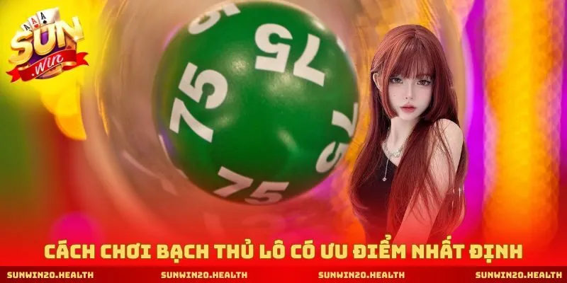 Cách chơi bạch thủ lô có ưu điểm nhất định
